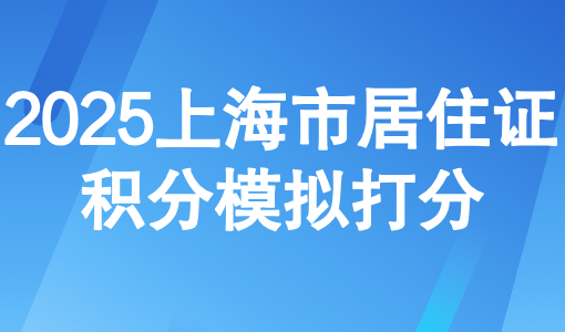 2025上海市居住证积分模拟打分，120积分怎么才能达到？