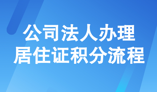上海居住证积分管理公共服务平台：公司法人办理居住证积分流程