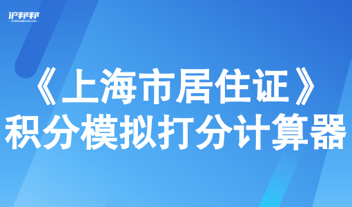 《上海市居住证》积分模拟打分计算器：官方积分管理模拟评分系统