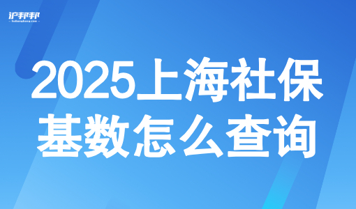 2025上海社保基数怎么查询？1倍2倍3倍社保基数如何落户？