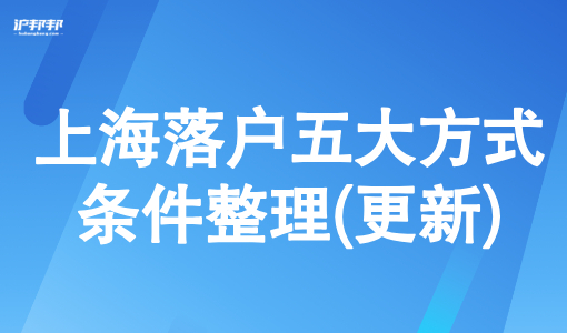 上海落户条件2025年新规，上海落户五大方式条件整理(更新)