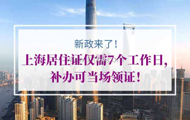 新政来了！上海居住证仅需7个工作日，补办可当场领证！