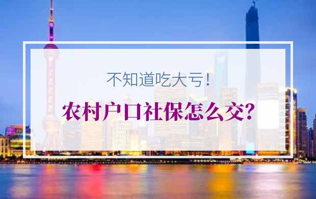 农村户口社保怎么交？不知道吃大亏！