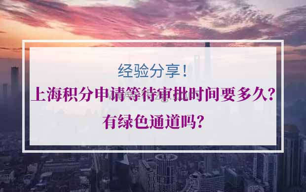 经验分享！上海积分申请等待审批时间要多久？有绿色通道吗？