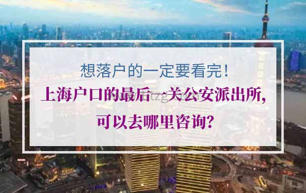 上海户口的最后一关是公安派出所，可以去哪里咨询？