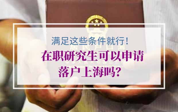 在职研究生可以申请落户上海吗？满足这些条件就行！