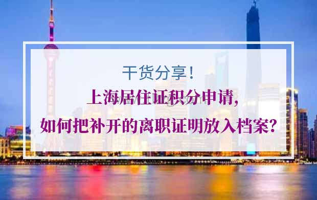 上海居住证积分申请,如何把补开的离职证明放入档案？