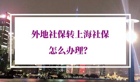 外地社保转上海社保怎么办理