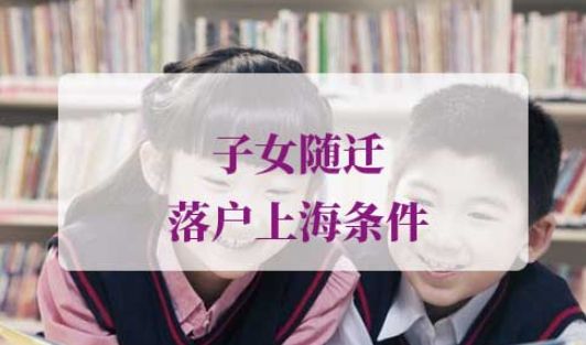 子女随迁落户上海条件