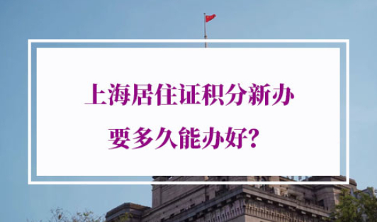 上海居住证积分新办要多久