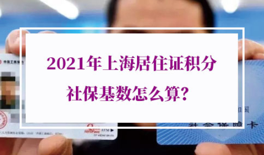 2021年上海居住证积分社保基数怎么算