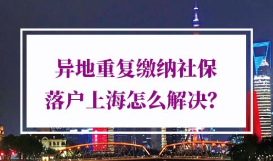 异地重复缴纳社保落户上海