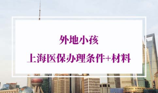 外地小孩上海医保办理条件