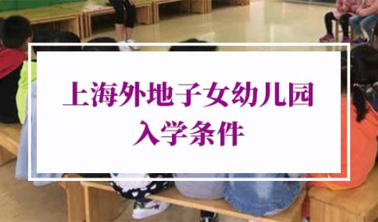 上海外地子女幼儿园入学条件