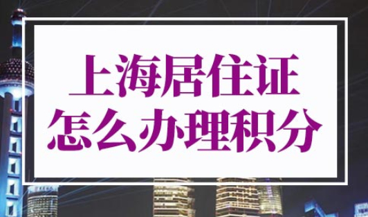 上海居住证怎么办理积分