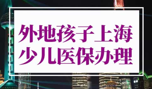 外地孩子上海少儿医保怎么办理